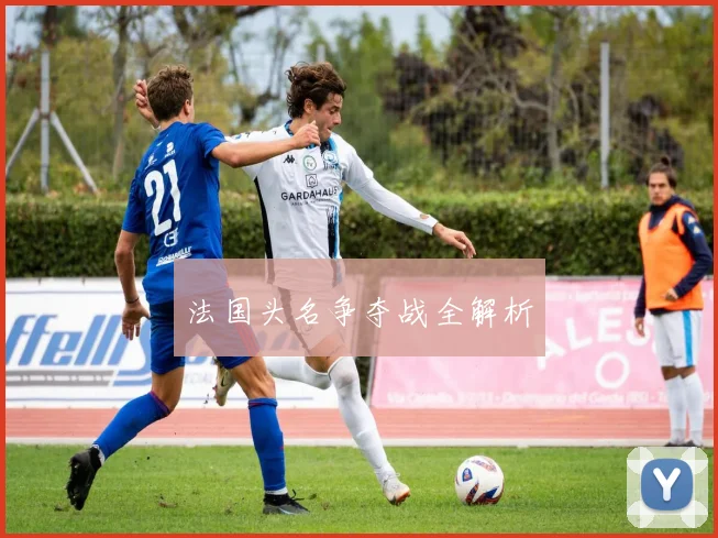 法国头名争夺战全解析