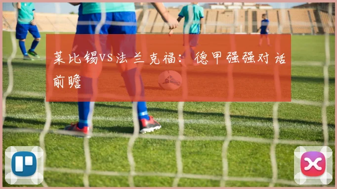 莱比锡vs法兰克福：德甲强强对话前瞻