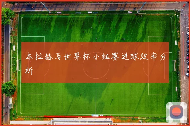 本拉赫马世界杯小组赛进球效率分析