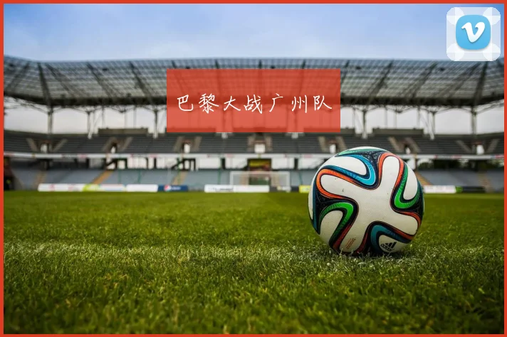 巴黎大战广州队