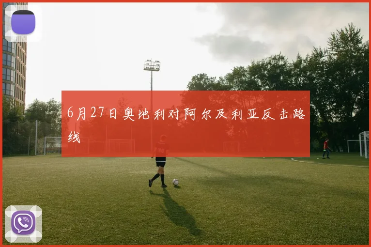 6月27日奥地利对阿尔及利亚反击路线