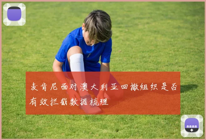 麦肯尼面对澳大利亚回撤组织是否有效拦截数据梳理