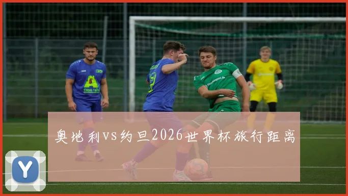 奥地利vs约旦2026世界杯旅行距离
