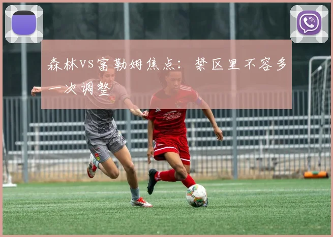 森林vs富勒姆焦点：禁区里不容多一次调整