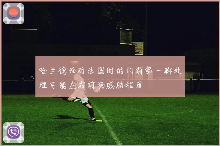 哈兰德面对法国时的门前第一脚处理可能左右前场威胁程度