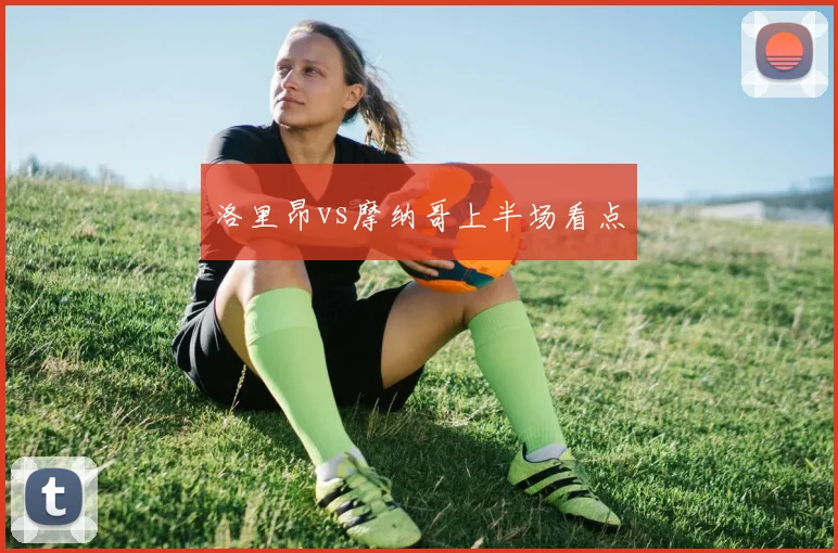 洛里昂vs摩纳哥上半场看点